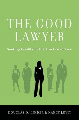 The Good Lawyer: Seeking Quality in the Practice of Law by Linder, Douglas O.