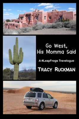 Go West, His Momma Said: A #LeapFrogs Travelogue by Ruckman, Tracy