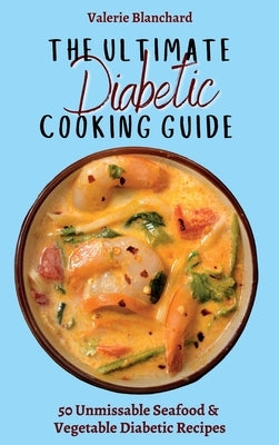 The Ultimate Diabetic Cooking Guide: 50 Unmissable Seafood & Vegetable Diabetic Recipes by Blanchard, Valerie