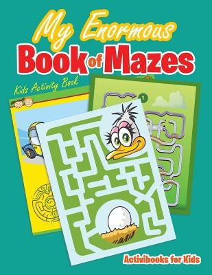 My Enormous Book of Mazes: Kids Activity Book by For Kids, Activibooks