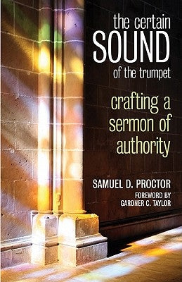 The Certain Sound of the Trumpet: Crafting a Sermon of Authority by Proctor, Samuel DeWitt