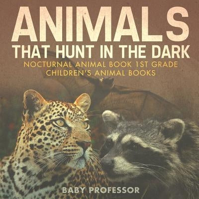 Animals That Hunt In The Dark - Nocturnal Animal Book 1st Grade - Children's Animal Books by Baby Professor