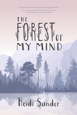 The Forest of My Mind: Poems of Grief and Loss, Hope and Renewal by Sander, Heidi
