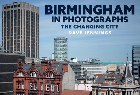 Birmingham in Photographs: A Changing City by Jennings, Dave