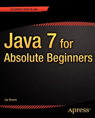 Java 7 for Absolute Beginners by Bryant, Jay