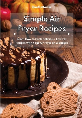 Simple Air Fryer Recipes: Learn How to Cook Delicious, Low-Fat Recipes with Your Air Fryer on a Budget by Wang, Linda