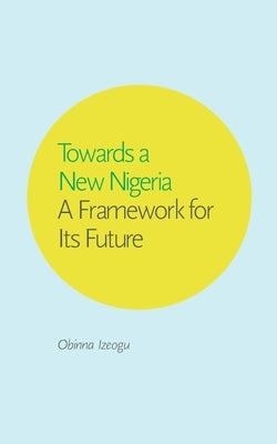 Towards a New Nigeria by Izeogu, Obinna
