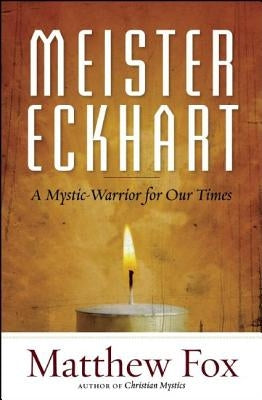 Meister Eckhart: A Mystic-Warrior for Our Times by Fox, Matthew