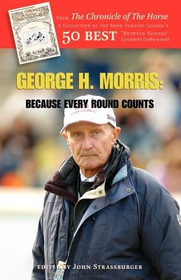George H. Morris: Because Every Round Counts by Morris, George H.