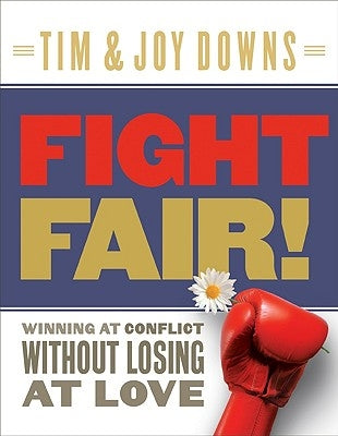 Fight Fair!: Winning at Conflict Without Losing at Love by Downs, Tim