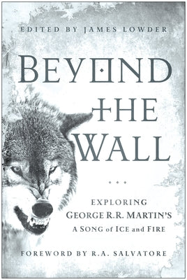 Beyond the Wall: Exploring George R. R. Martin's a Song of Ice and Fire by Lowder, James