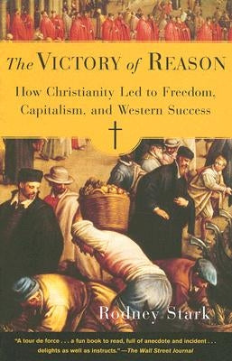 The Victory of Reason: How Christianity Led to Freedom, Capitalism, and Western Success by Stark, Rodney