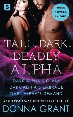 Tall, Dark, Deadly Alpha: (dark Alpha's Claim; Dark Alpha's Embrace; Dark Alpha's Demand) by Grant, Donna