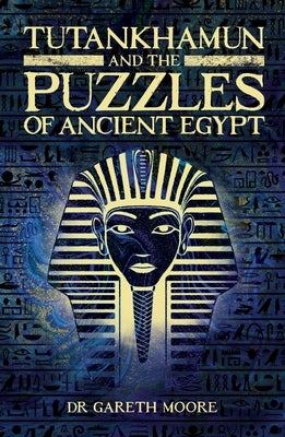 Tutankhamun and the Puzzles of Ancient Egypt by Moore, Gareth
