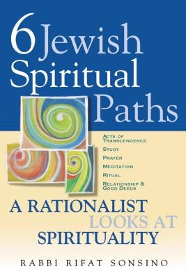 Six Jewish Spiritual Paths: A Rationalist Looks at Spirituality by Sonsino, Rifat