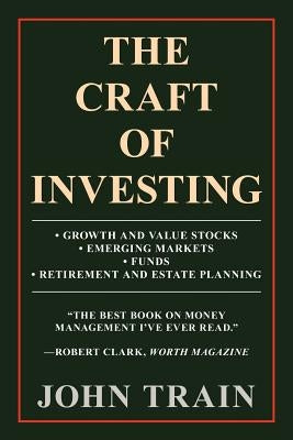 The Craft of Investing: Growth and Value Stocks Emerging Markets Funds Retirement and Estate Planning by Train, John