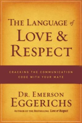 The Language of Love & Respect: Cracking the Communication Code with Your Mate by Eggerichs, Emerson