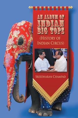 An Album of Indian Big Tops: (History of Indian Circus) by Champad, Sreedharan