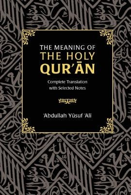 The Meaning of the Holy Qur'an: Complete Translation with Selected Notes by Ali, Abdullah Yusuf