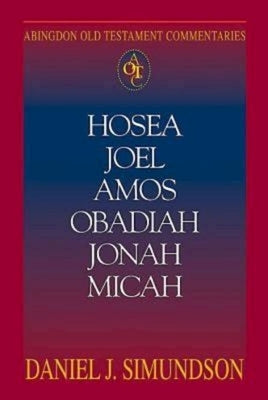 Abingdon Old Testament Commentaries: Hosea, Joel, Amos, Obadiah, Jonah, Micah: Minor Prophets by Simundson, Daniel J.