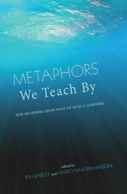 Metaphors We Teach by by Badley, Ken
