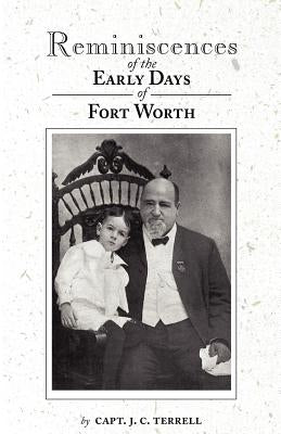 Reminiscences of the Early Days in Fort Worth by Terrell, Capt J. C.