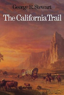 The California Trail: An Epic with Many Heroes by Stewart, George R.