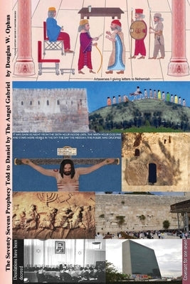 The Seventy Sevens Prophecy Told to Daniel by The Angel Gabriel by Ophus, Douglas Wayne