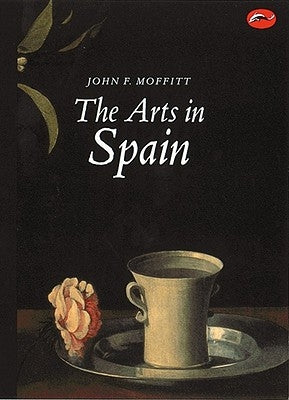 Arts in Spain: From Prehistory to Postmodernism by Moffitt, John F.