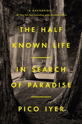 The Half Known Life: In Search of Paradise by Iyer, Pico