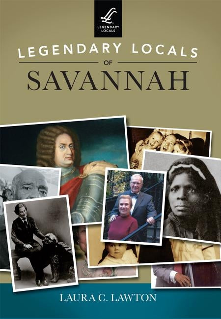 Legendary Locals of Savannah by Lawton, Laura C.