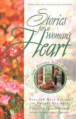Stories for a Woman's Heart: Over 100 More Stories to Delight Her Soul by Gray, Alice