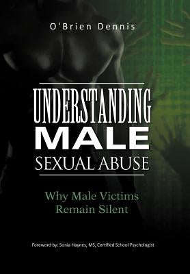 Understanding Male Sexual Abuse: Why Male Victims Remain Silent by Dennis, O'Brien
