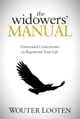 The Widowers' Manual: Unrevealed Cornerstones to Regenerate Your Life by Looten, Wouter