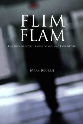 Flim Flam: Canada's Greatest Frauds, Scams, and Con Artists by Bourrie, Mark