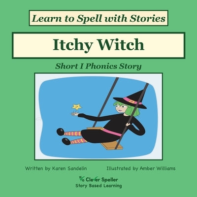 Itchy Witch: Decodable Sound Reader for Short I Word Families by Sandelin, Karen
