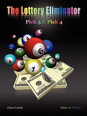 The Lottery Eliminator: Pick 3 & Pick 4 by Lemke, Dawn