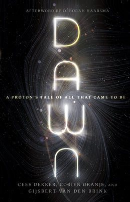 Dawn: A Proton's Tale of All That Came to Be by Dekker, Cees