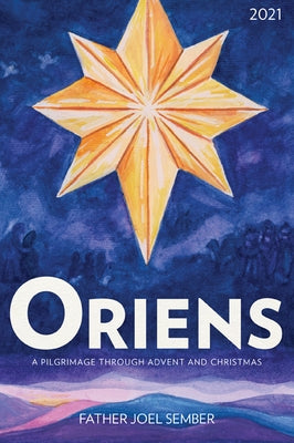 Oriens: A Pilgrimage Through Advent and Christmas 2021 by Sember, Fr Joel