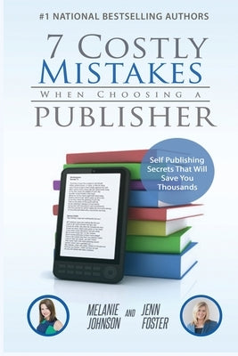 7 Costly Mistakes When Choosing a Publisher: Self-Publishing Secrets That Will Save You Thousands by Johnson