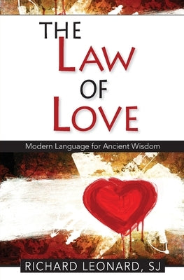 The Law of Love: Modern Language for Ancient Wisdom: Modern Language for Ancient wisdom: Modern Language for Ancient Wisdom by Leonard, Richard