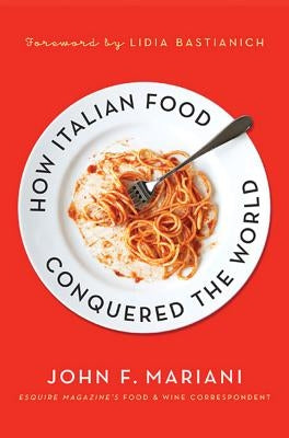 How Italian Food Conquered the Worl by Mariani, John F.