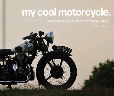 My Cool Motorcycle: An Inspirational Guide to Motorcycles and Biking Culture by Haddon, Chris