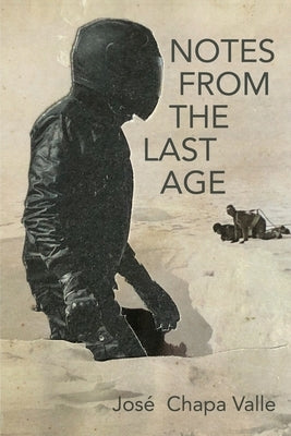 Notes from the Last Age by Chapa Valle, José