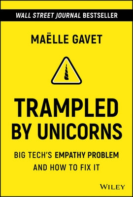 Trampled by Unicorns: Big Tech's Empathy Problem and How to Fix It by Gavet, Maelle