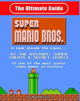 NES Classic: The Ultimate Guide to Super Mario Bros.: A look inside the pipes?. At The History, Super Cheats & Secret Levels of one by Guy, Blacknes