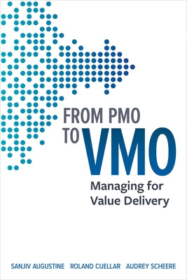 From Pmo to Vmo: Managing for Value Delivery by Augustine, Sanjiv