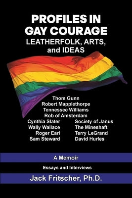 Profiles in Gay Courage: Leatherfolk, Arts, and Ideas by Fritscher, Jack