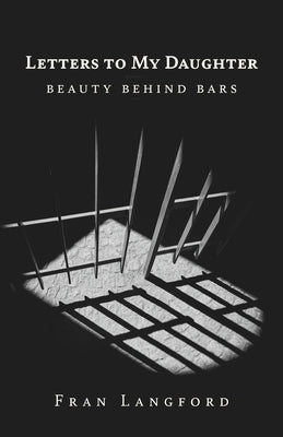 Letters to My Daughter: Beauty Behind Bars by Langford, Fran