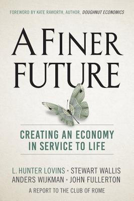 A Finer Future: Creating an Economy in Service to Life by Lovins, L. Hunter